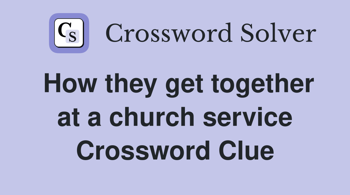 How they get together at a church service Crossword Clue