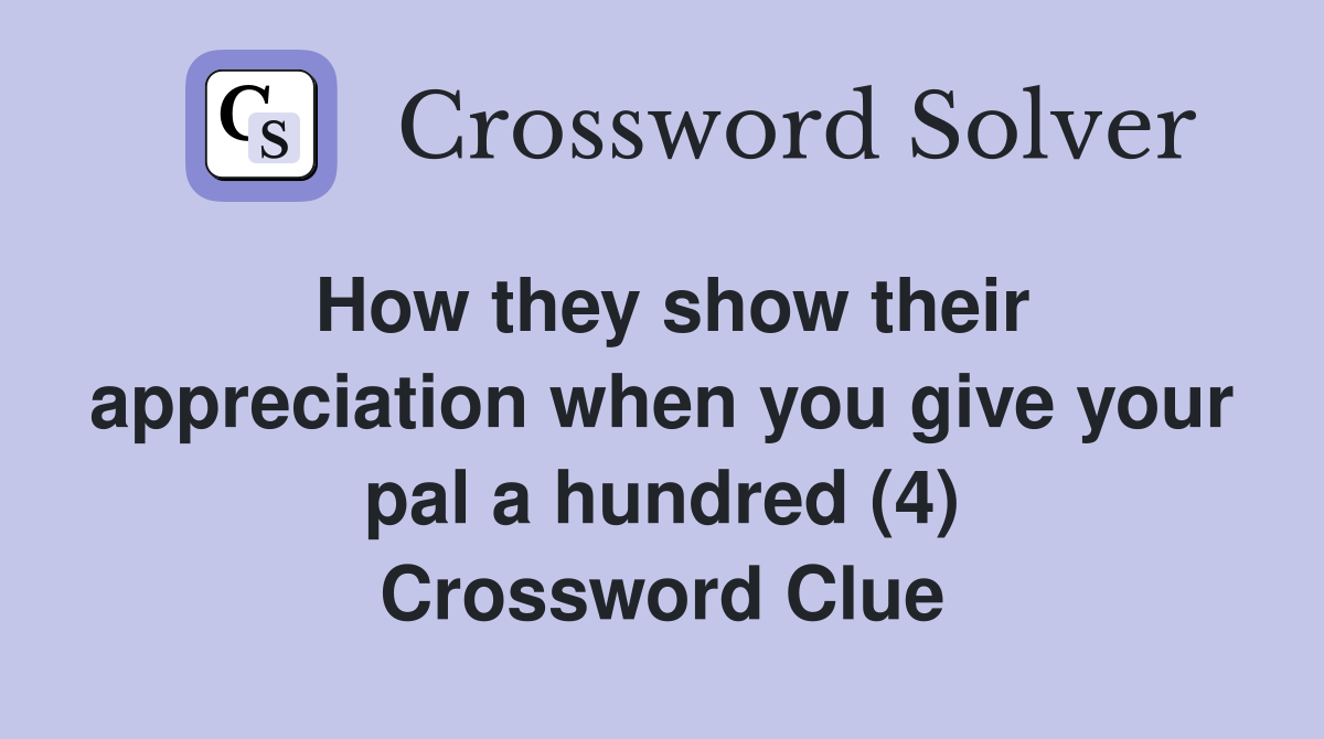 How they show their appreciation when you give your pal a hundred (4) Crossword Clue
