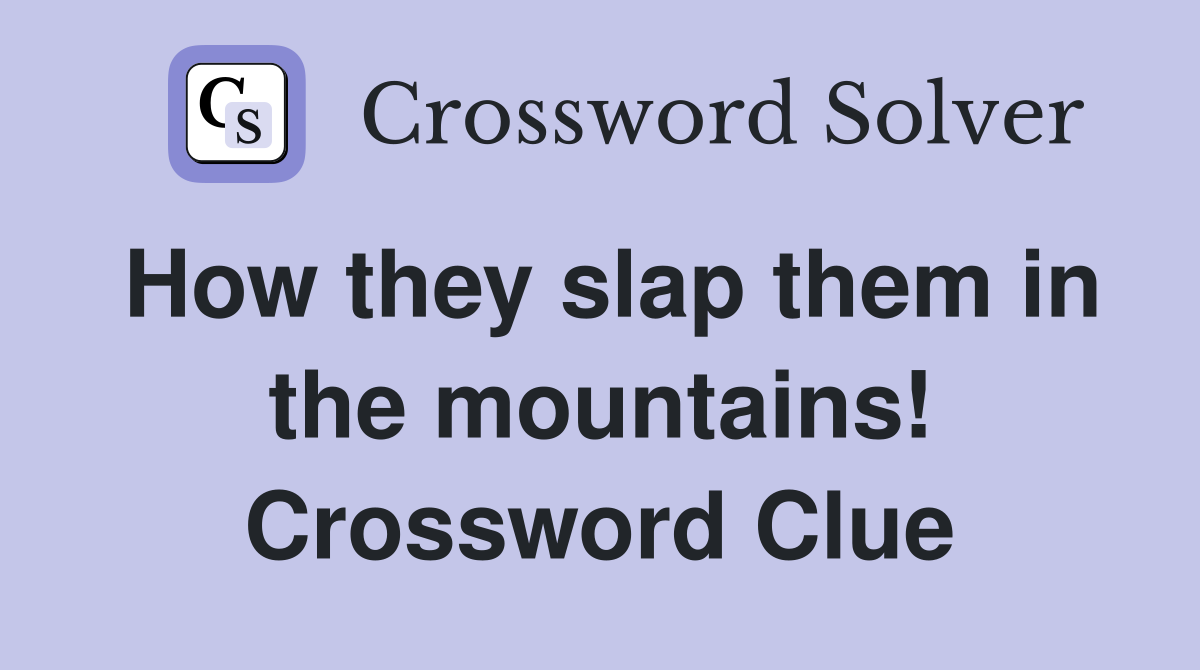 How they slap them in the mountains! Crossword Clue