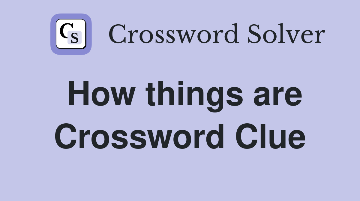 How things are Crossword Clue