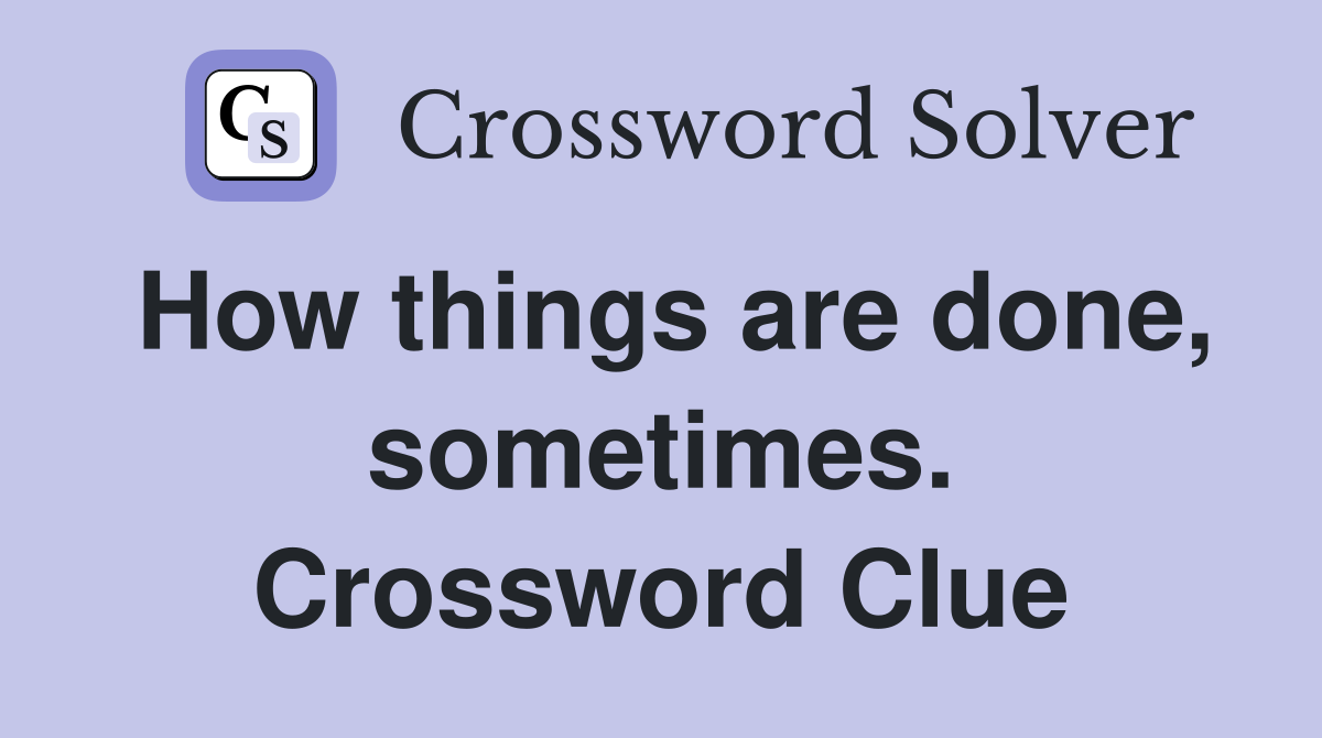 How things are done, sometimes. Crossword Clue