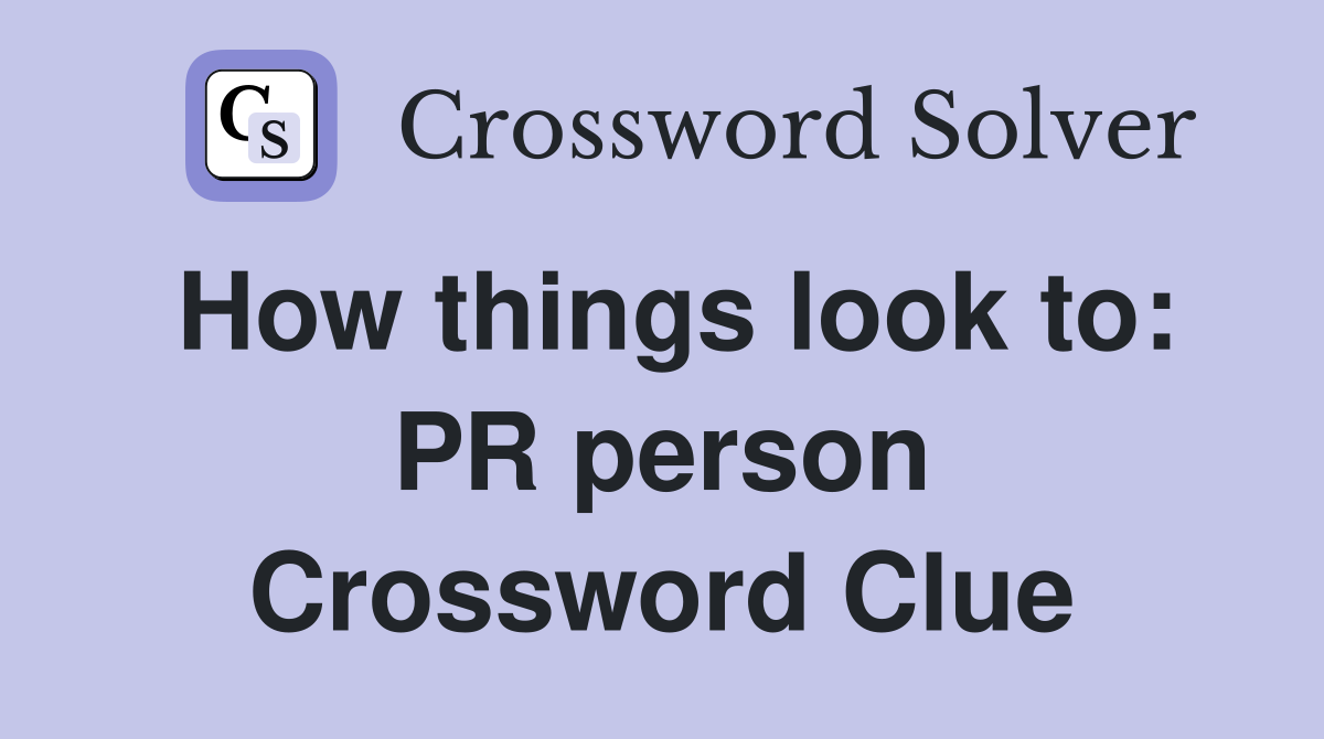 How things look to: PR person Crossword Clue