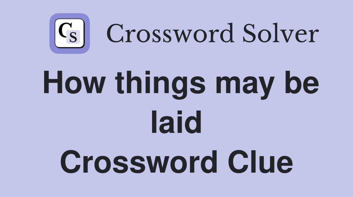 How things may be laid Crossword Clue