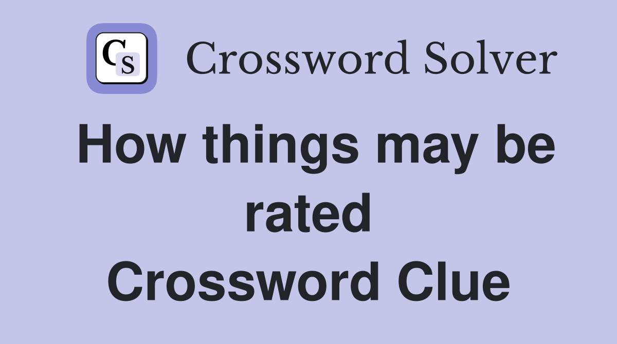 How things may be rated Crossword Clue