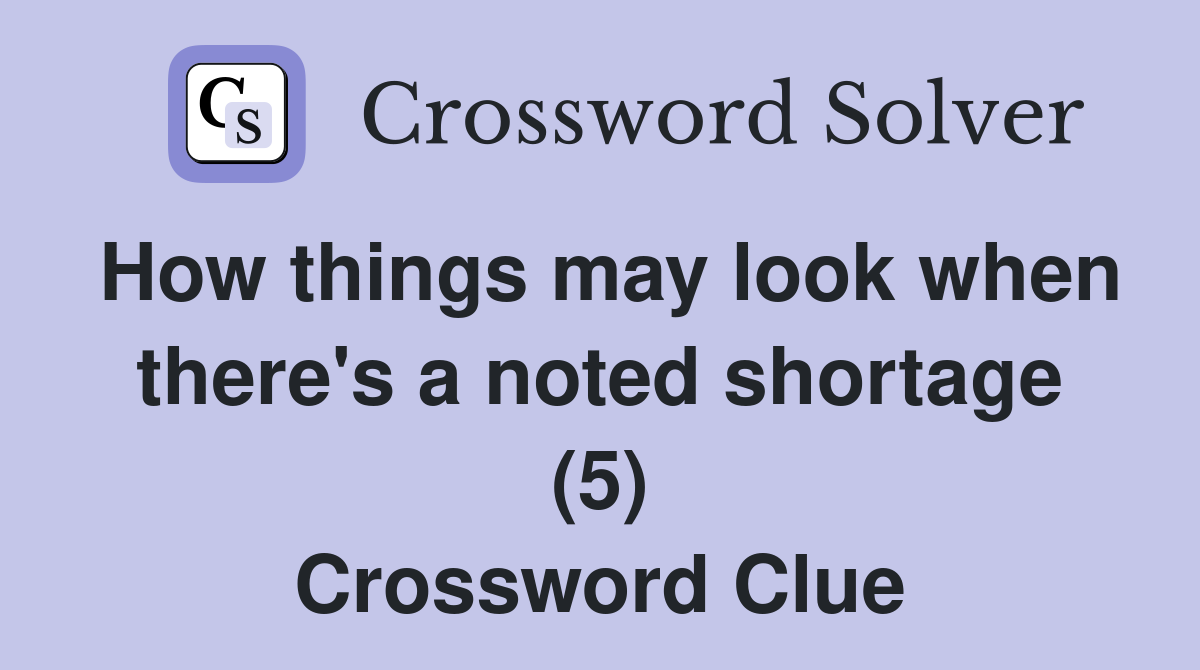 How things may look when there's a noted shortage (5) Crossword Clue