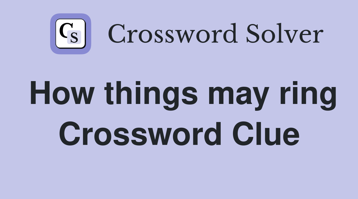 How things may ring Crossword Clue