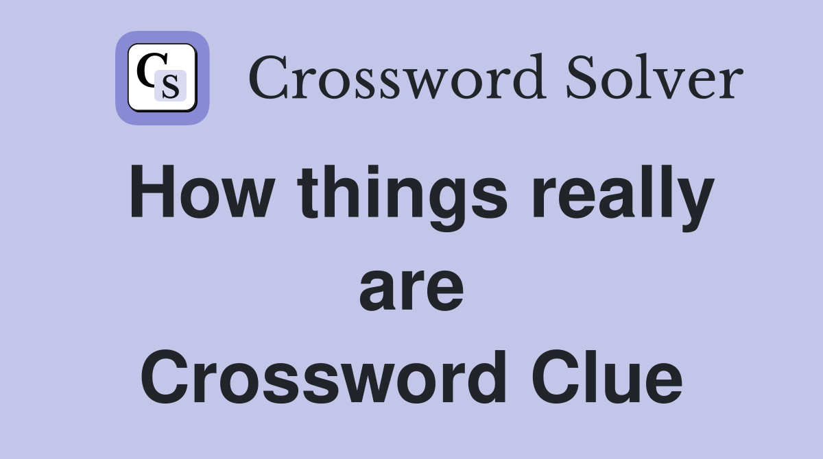 How things really are Crossword Clue
