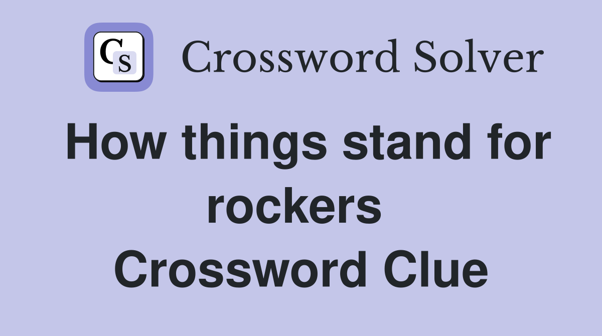 How things stand for rockers  Crossword Clue