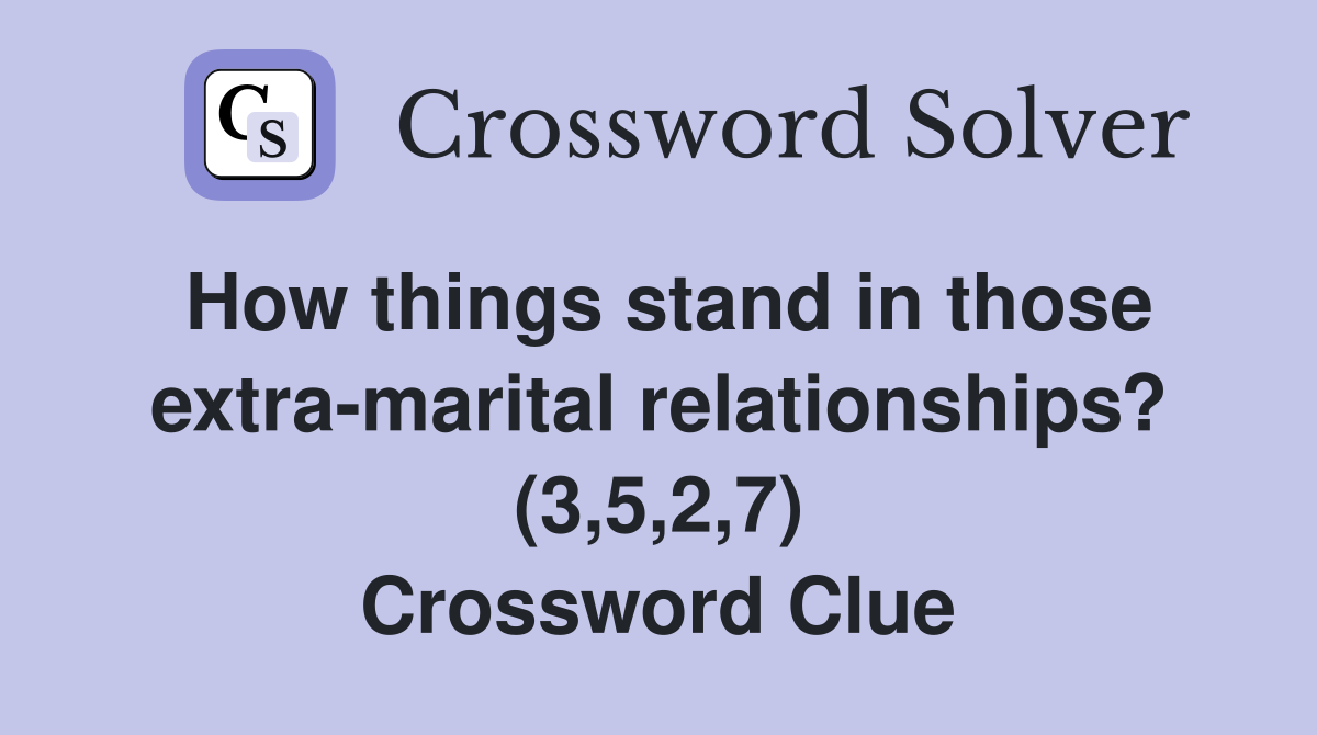 How things stand in those extra-marital relationships? (3,5,2,7) Crossword Clue