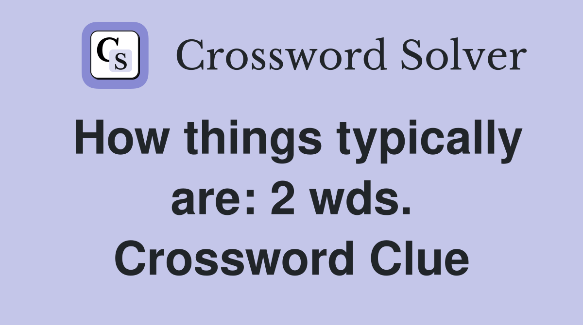 How things typically are: 2 wds. Crossword Clue