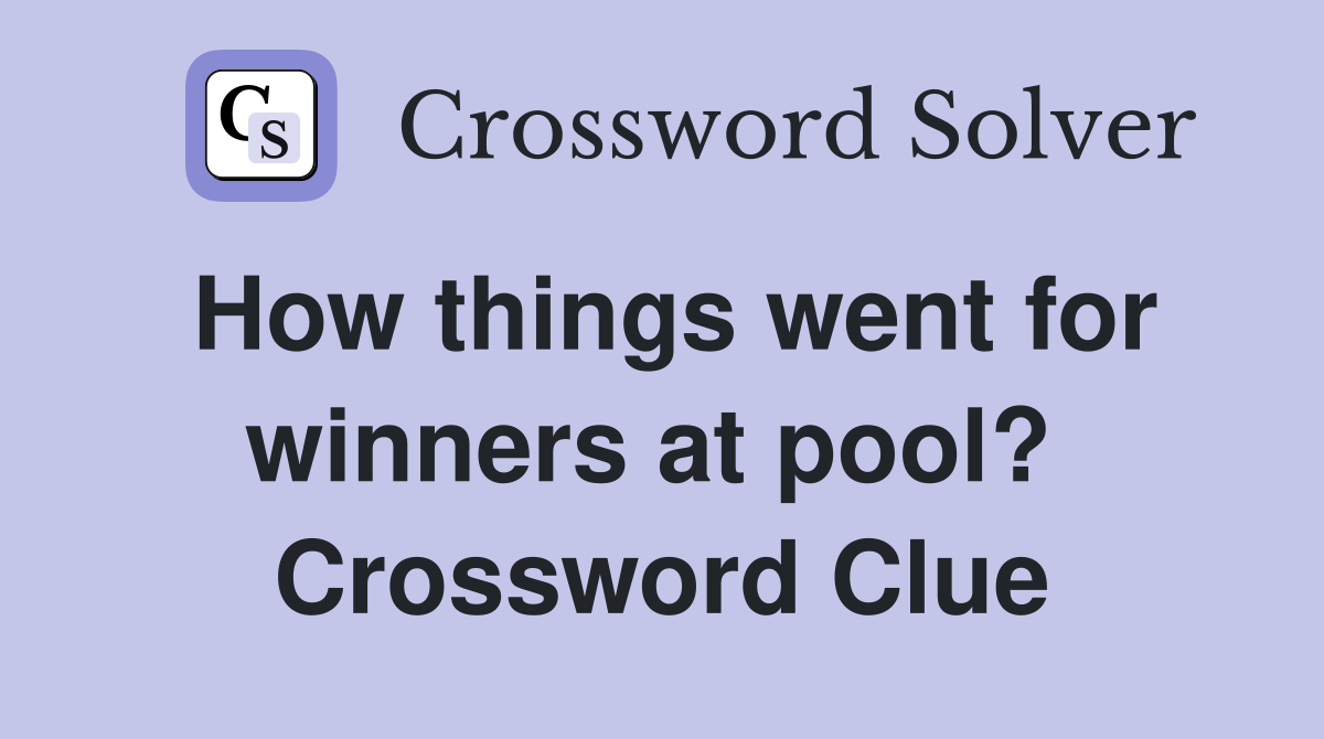 How things went for winners at pool?  Crossword Clue