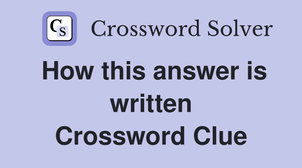 How this answer is written Crossword Clue