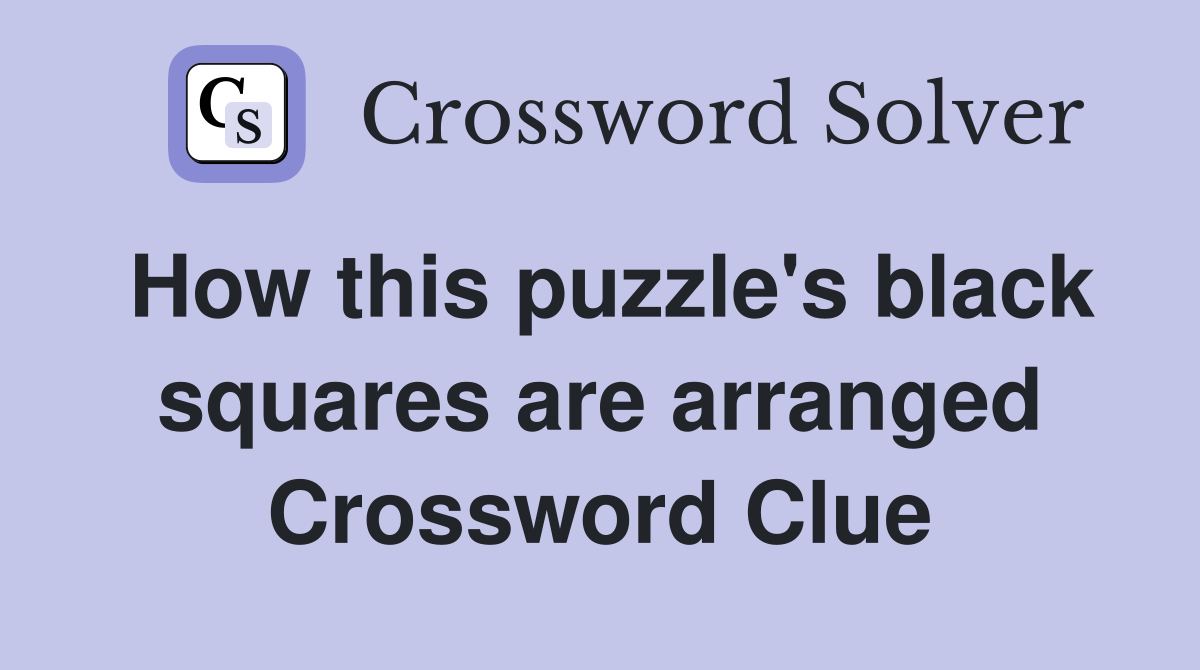 How this puzzle's black squares are arranged Crossword Clue