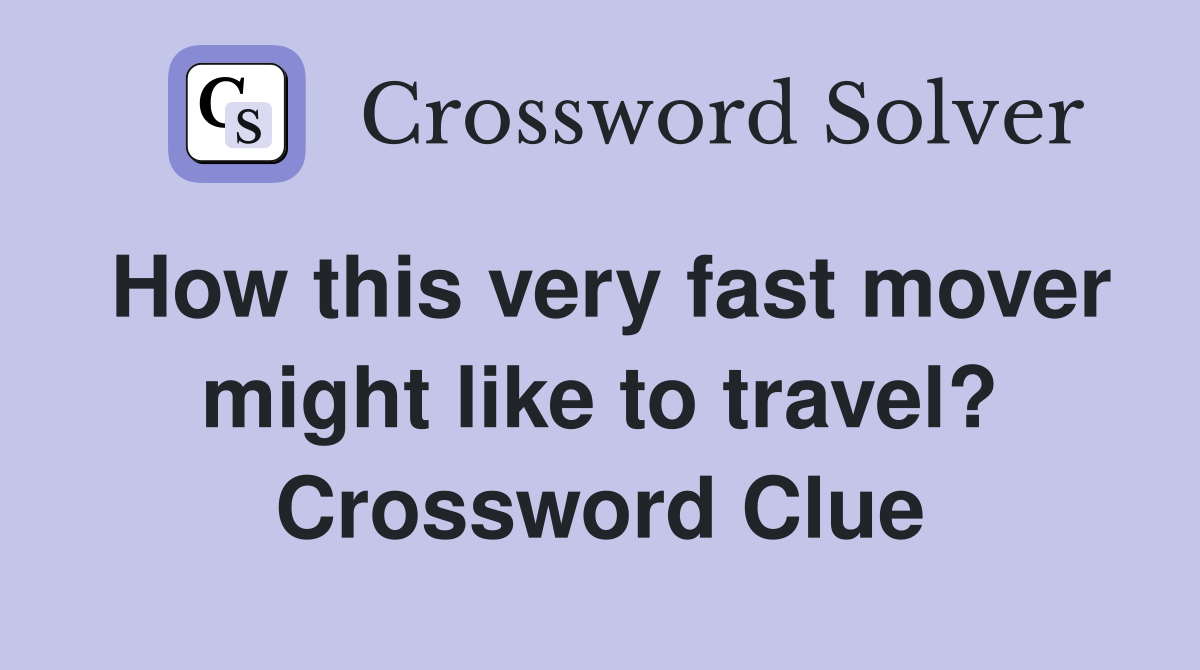 How this very fast mover might like to travel? Crossword Clue