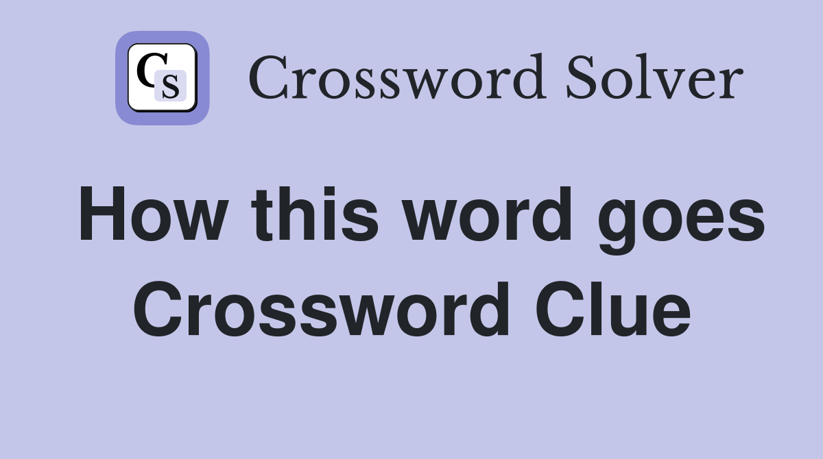 How this word goes Crossword Clue