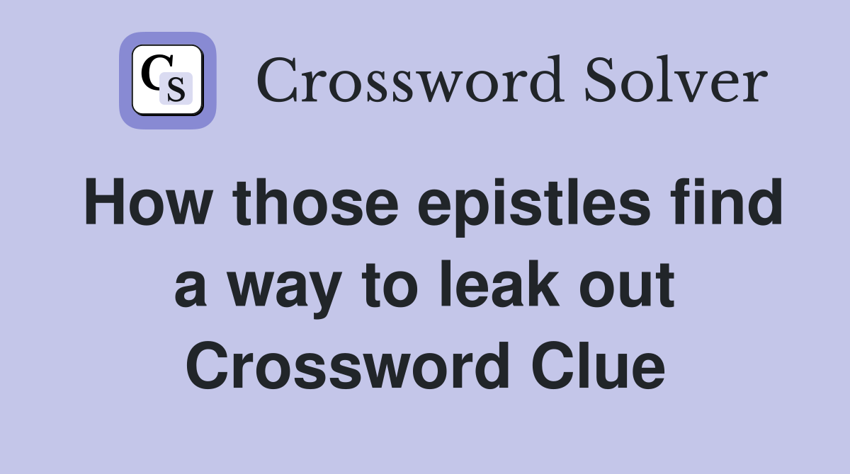 How those epistles find a way to leak out Crossword Clue
