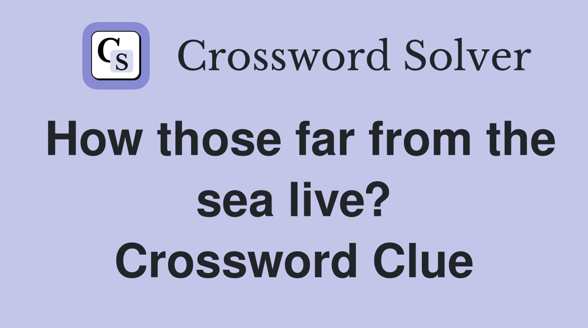 How those far from the sea live? Crossword Clue