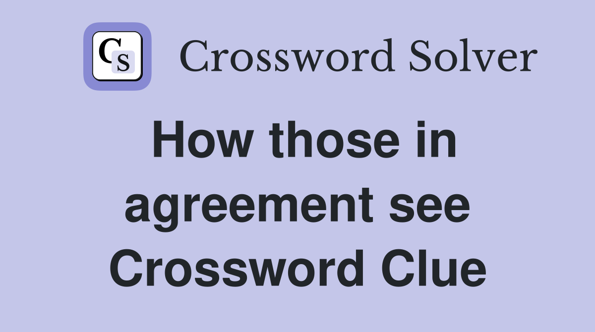 How those in agreement see Crossword Clue