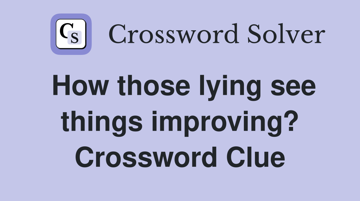 How those lying see things improving? Crossword Clue