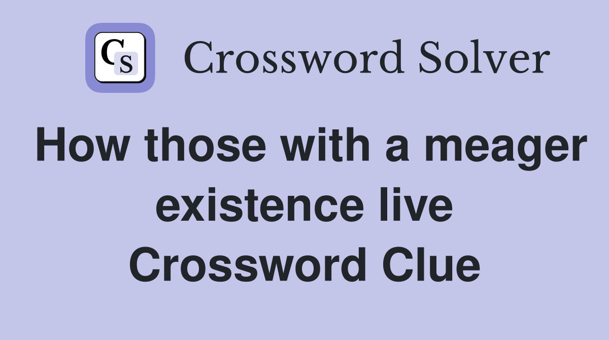 How those with a meager existence live Crossword Clue