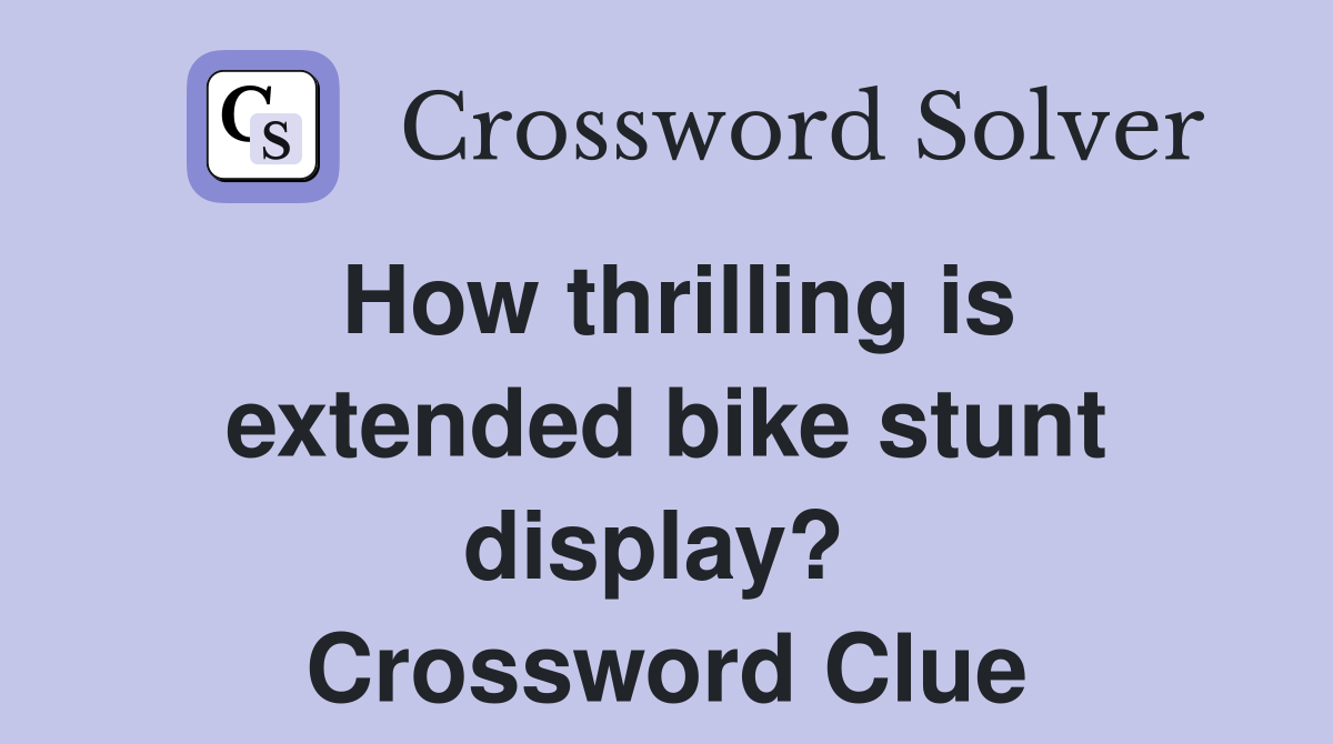 How thrilling is extended bike stunt display?  Crossword Clue