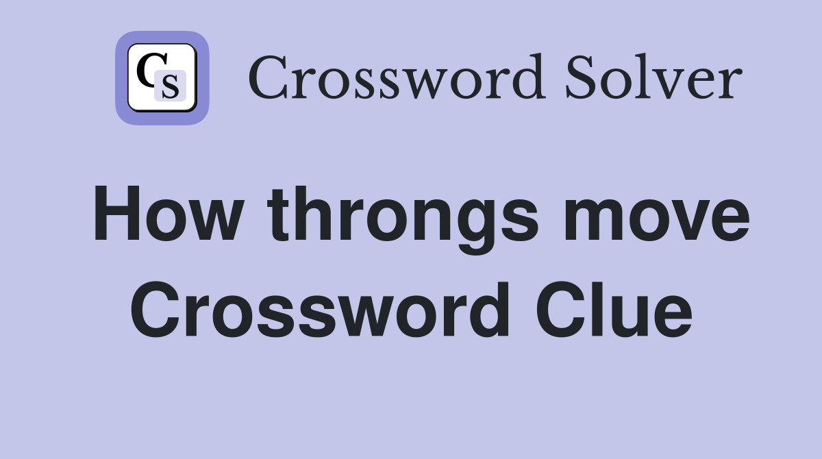 How throngs move Crossword Clue