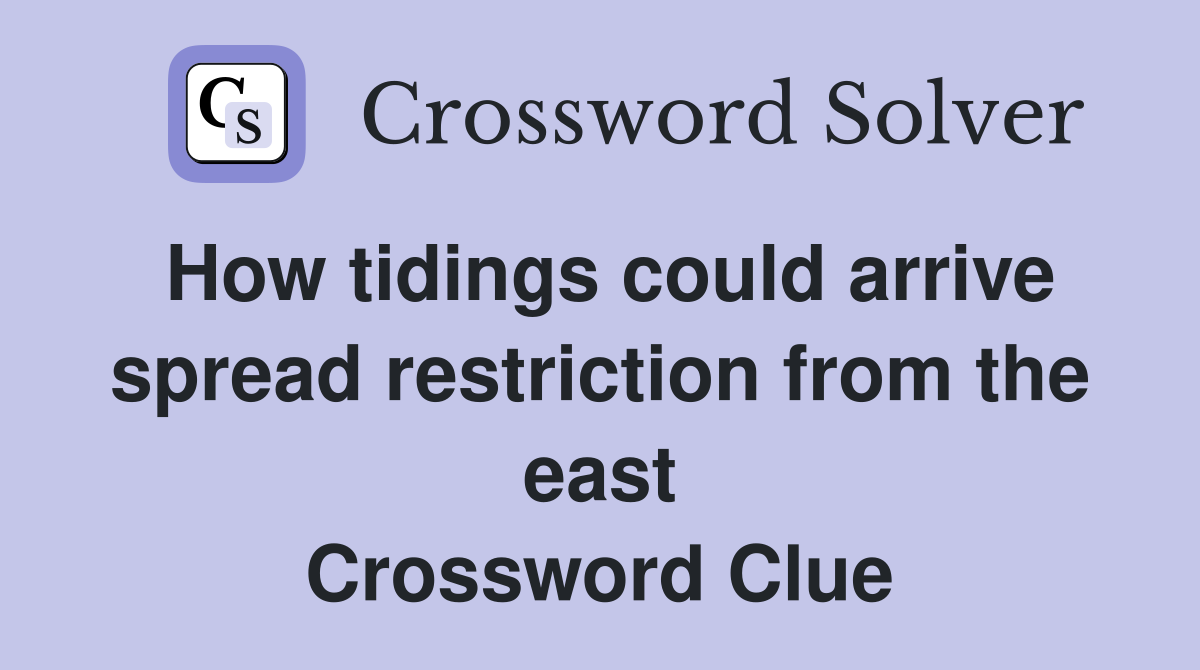 How tidings could arrive spread restriction from the east Crossword Clue