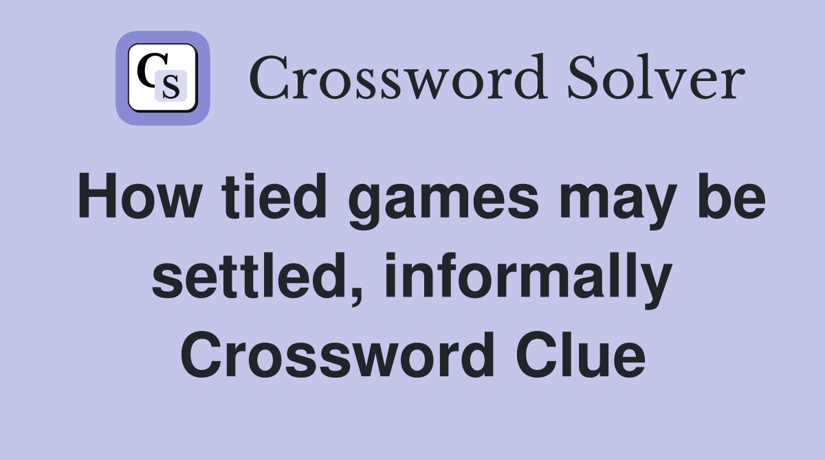 How tied games may be settled, informally Crossword Clue