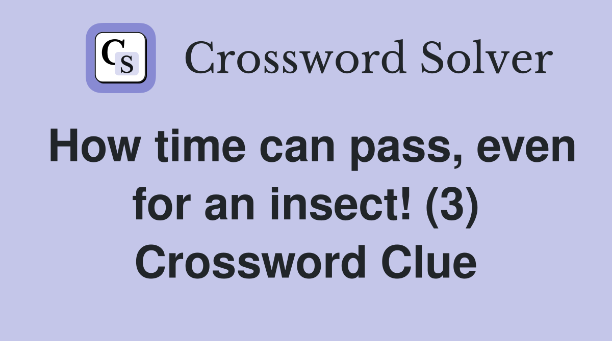 How time can pass, even for an insect! (3) Crossword Clue
