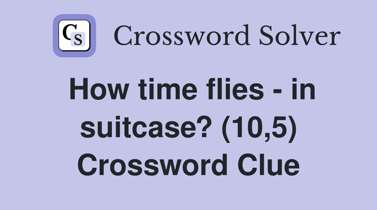 How time flies - in suitcase? (10,5) Crossword Clue