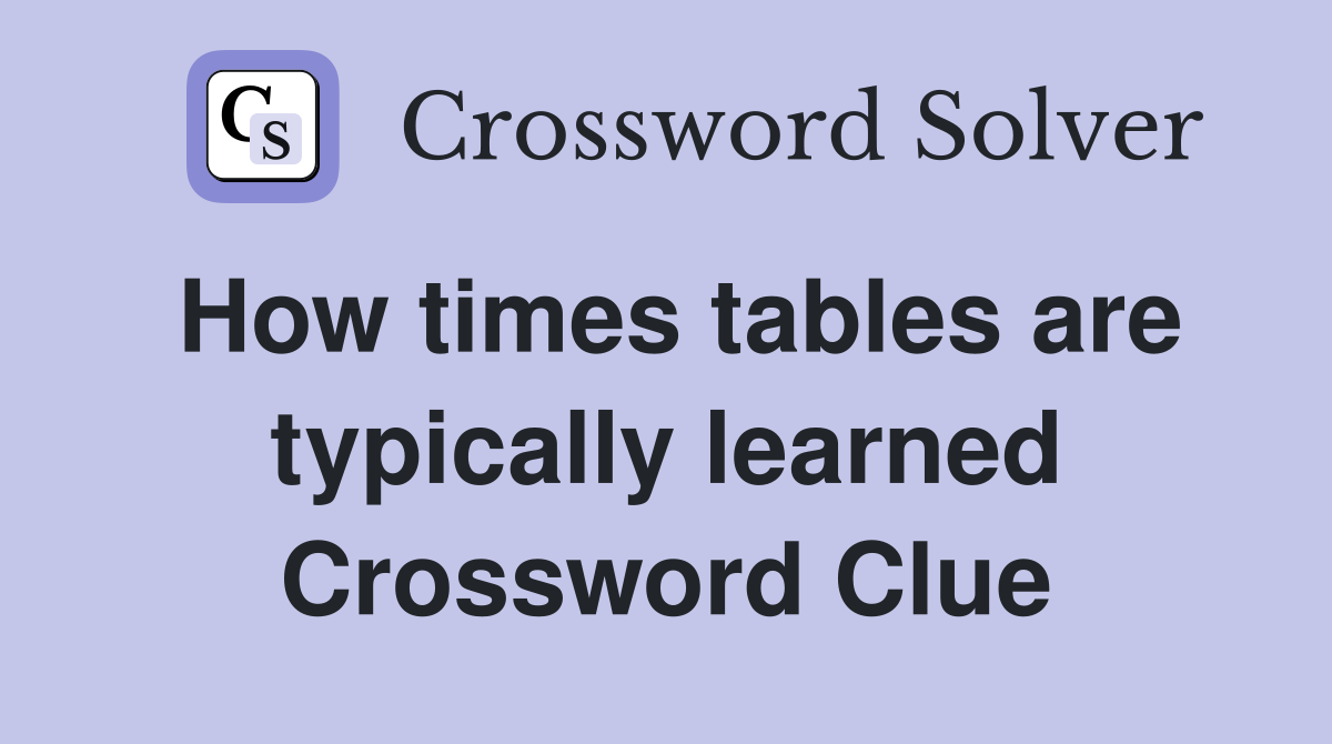 How times tables are typically learned Crossword Clue