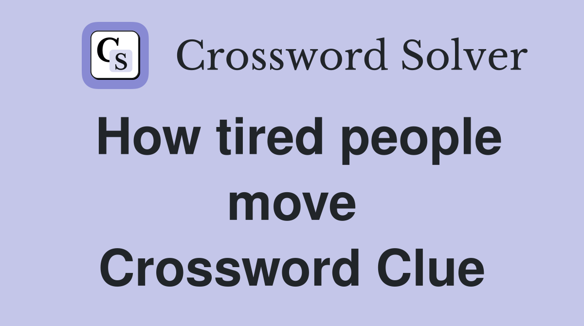 How tired people move Crossword Clue