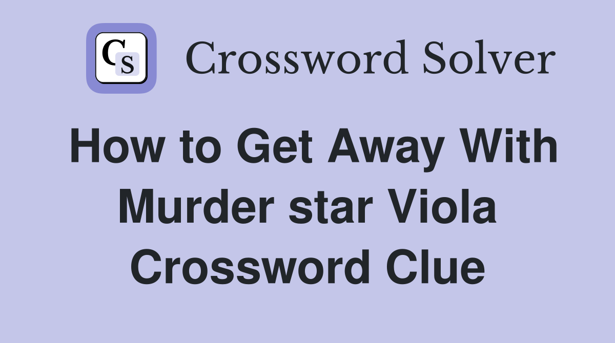 How to Get Away With Murder star Viola Crossword Clue
