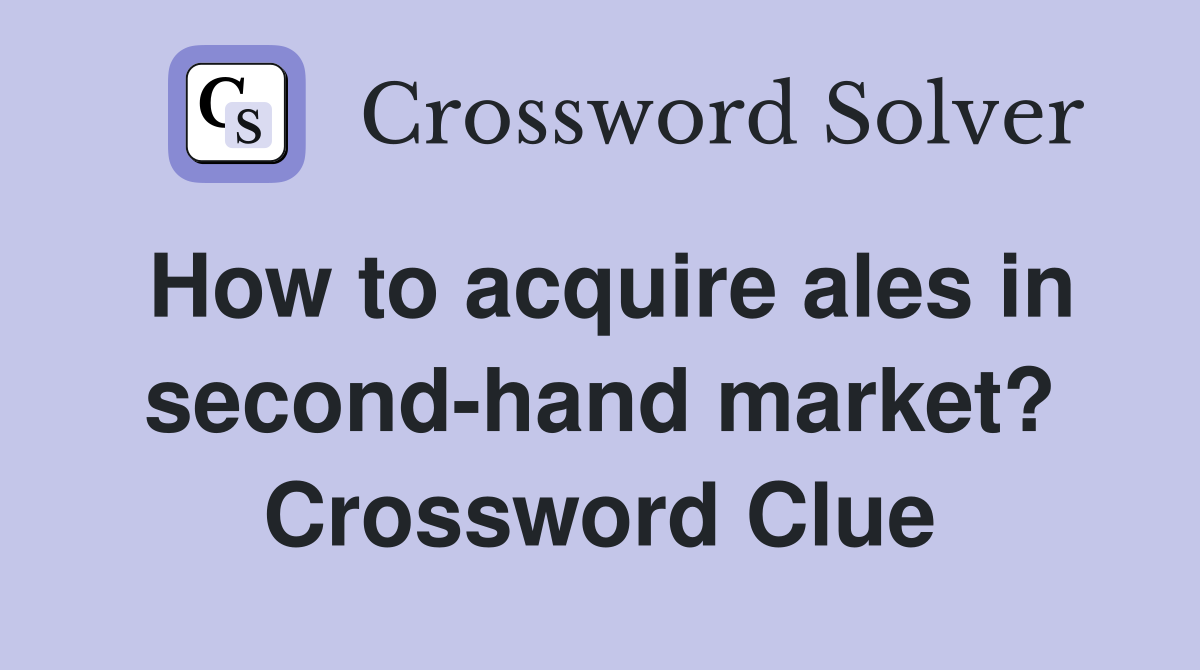 How to acquire ales in second-hand market? Crossword Clue