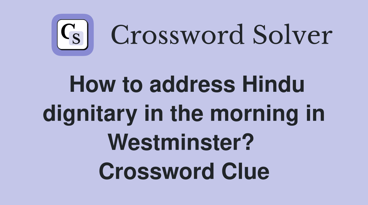 How to address Hindu dignitary in the morning in Westminster?  Crossword Clue