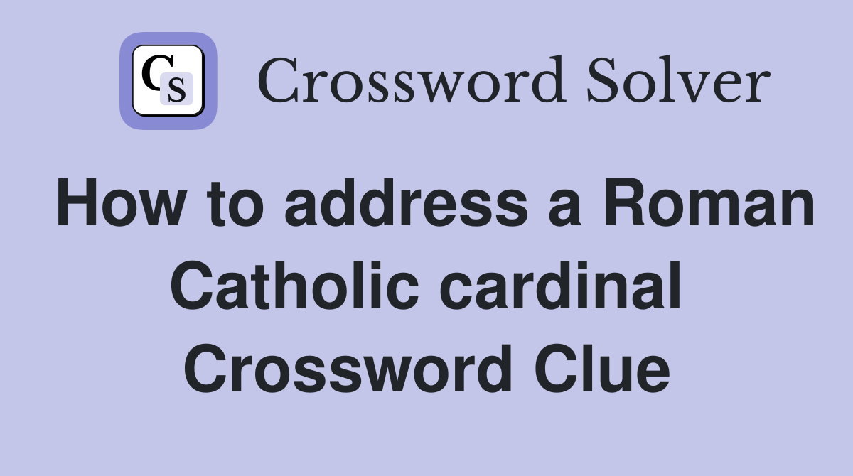 How to address a Roman Catholic cardinal Crossword Clue