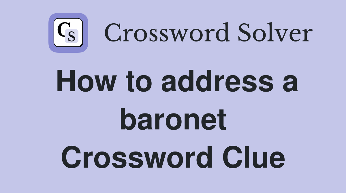 How to address a baronet Crossword Clue