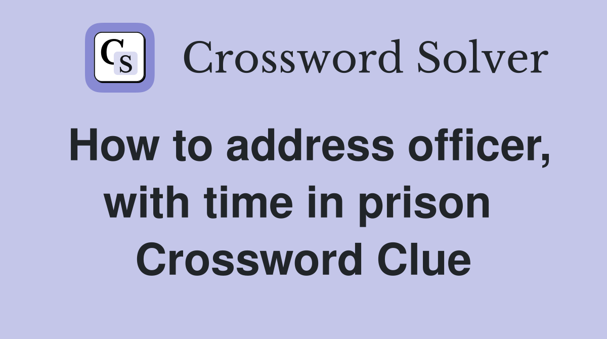 How to address officer, with time in prison  Crossword Clue