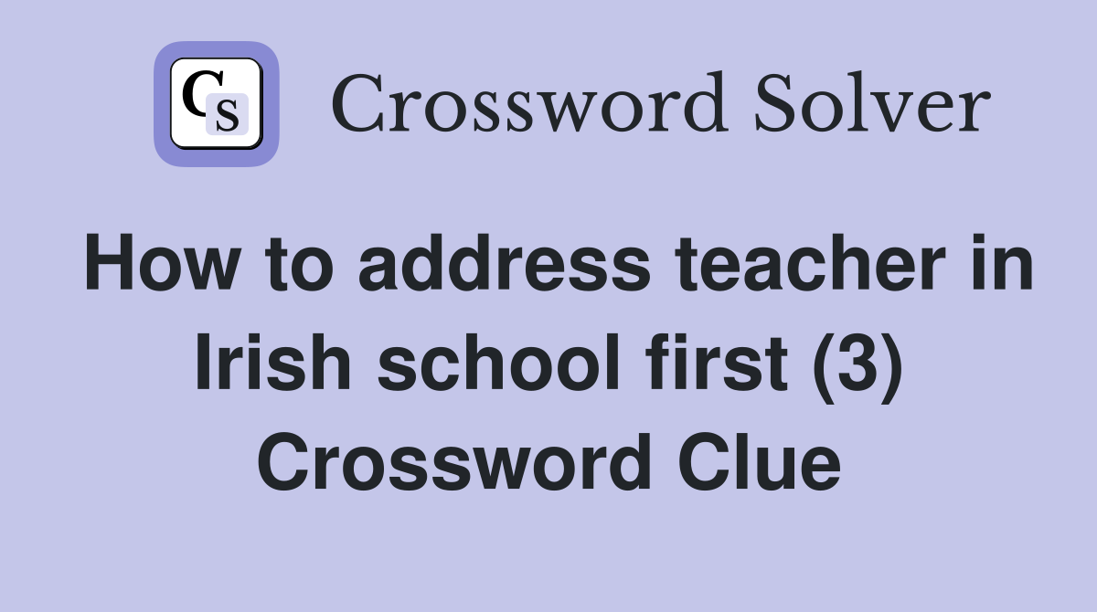 How to address teacher in Irish school first (3) Crossword Clue