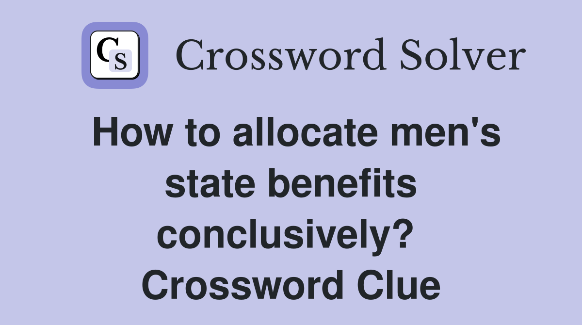 How to allocate men's state benefits conclusively?  Crossword Clue