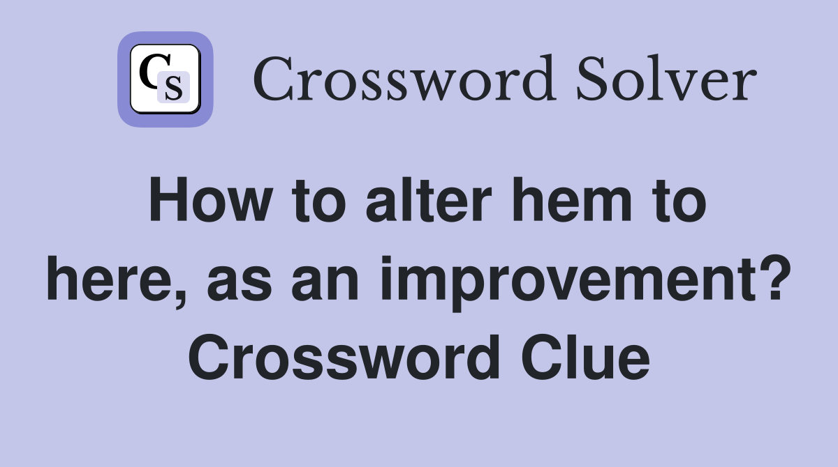 How to alter hem to here, as an improvement? Crossword Clue