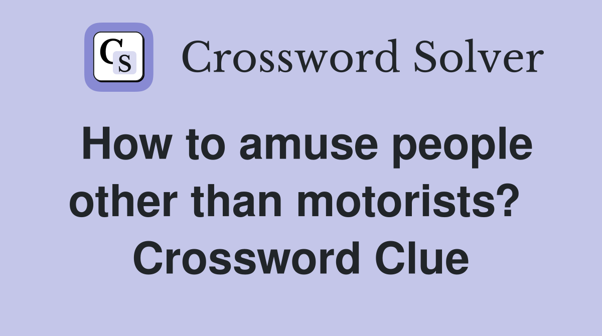 How to amuse people other than motorists?  Crossword Clue