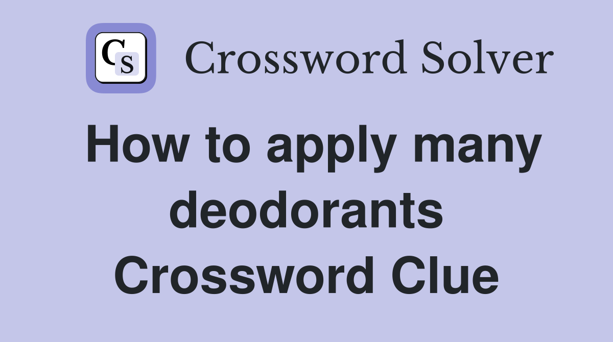 How to apply many deodorants Crossword Clue