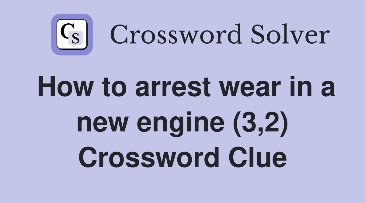 How to arrest wear in a new engine (3,2) Crossword Clue