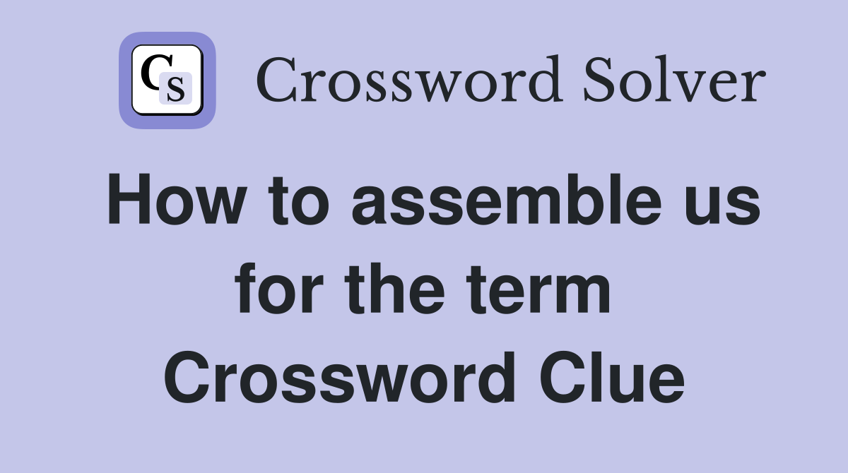 How to assemble us for the term Crossword Clue