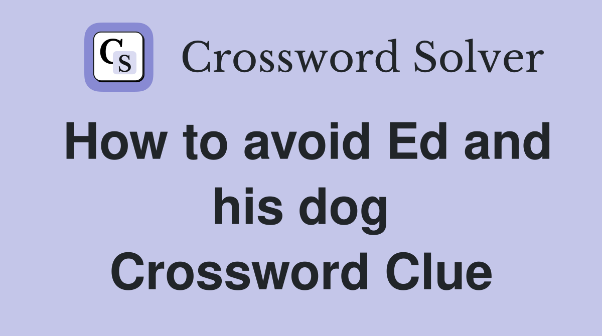 How to avoid Ed and his dog Crossword Clue