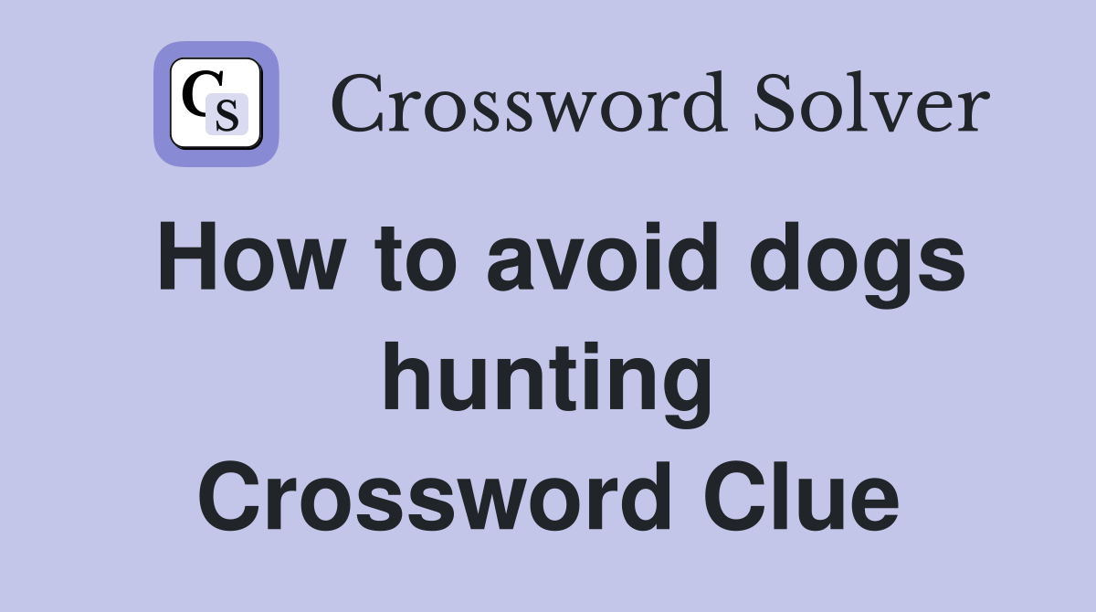 How to avoid dogs hunting Crossword Clue