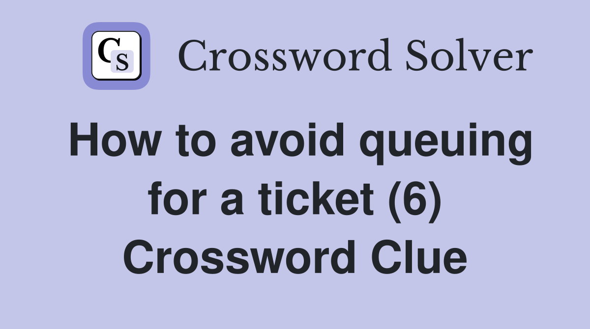 How to avoid queuing for a ticket (6) Crossword Clue
