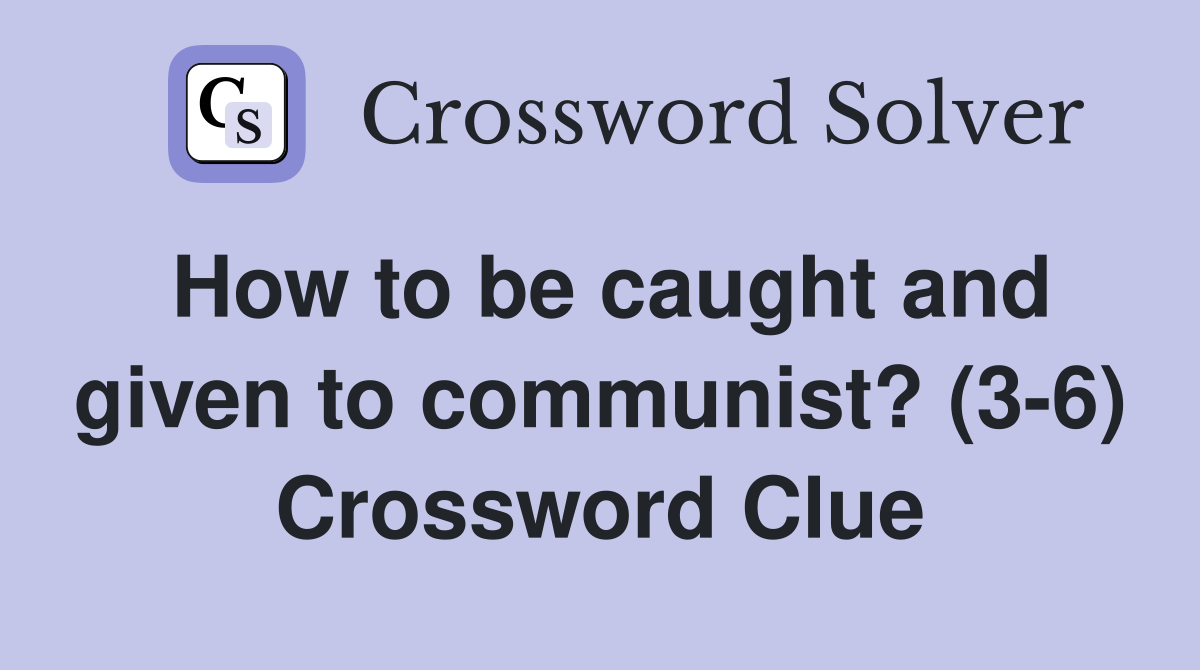 How to be caught and given to communist? (3-6) Crossword Clue