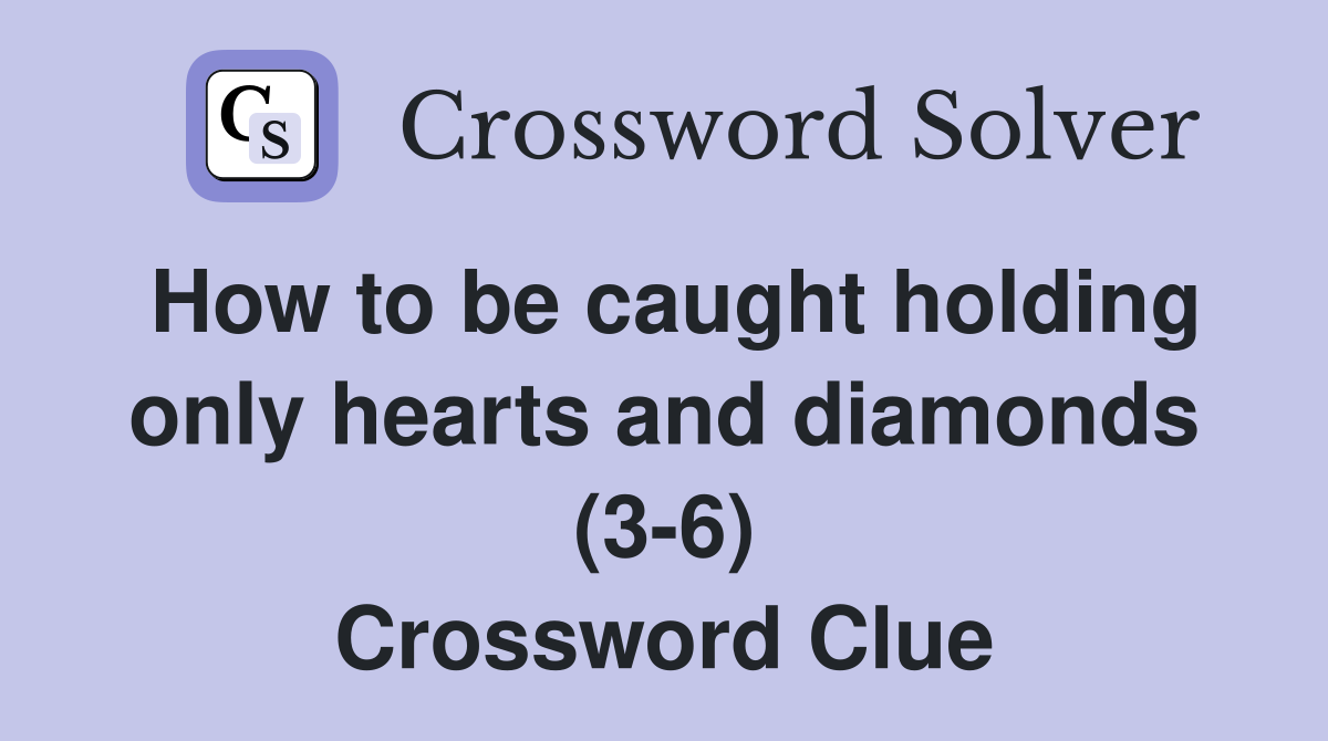 How to be caught holding only hearts and diamonds (3-6) Crossword Clue